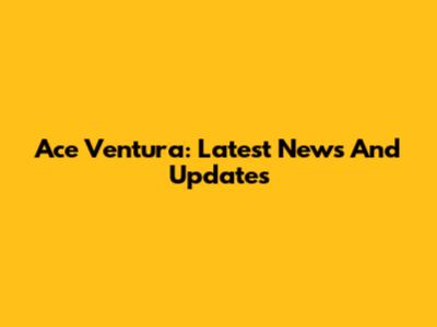 Ace Ventura: Latest News And Updates