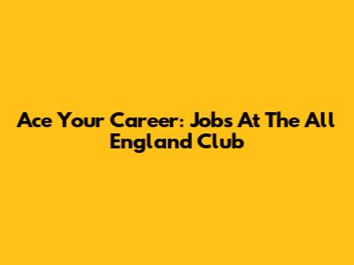 Ace Your Career: Jobs At The All England Club
