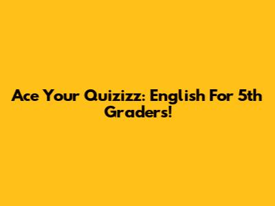Ace Your Quizizz: English For 5th Graders!
