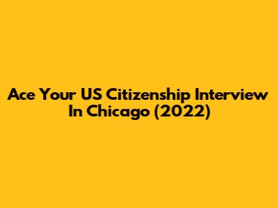 Ace Your US Citizenship Interview In Chicago (2022)