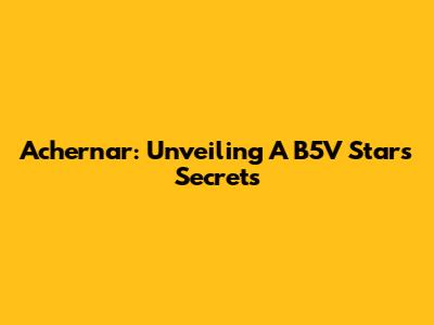 Achernar: Unveiling A B5V Star's Secrets