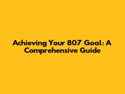 Achieving Your 807 Goal: A Comprehensive Guide