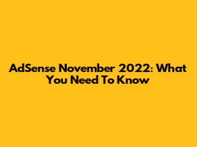 AdSense November 2022: What You Need To Know