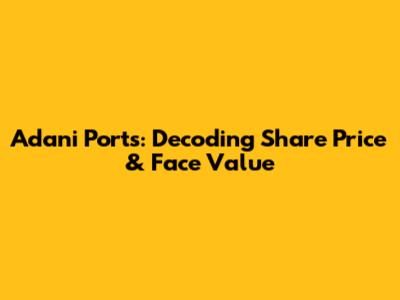 Adani Ports: Decoding Share Price & Face Value