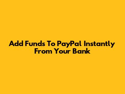 Add Funds To PayPal Instantly From Your Bank