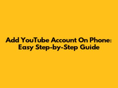 Add YouTube Account On Phone: Easy Step-by-Step Guide