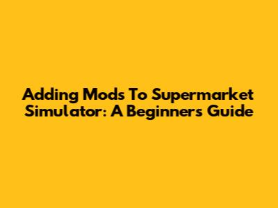 Adding Mods To Supermarket Simulator: A Beginner's Guide