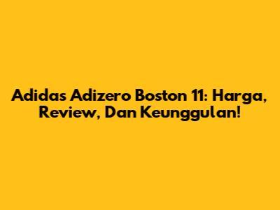 Adidas Adizero Boston 11: Harga, Review, Dan Keunggulan!