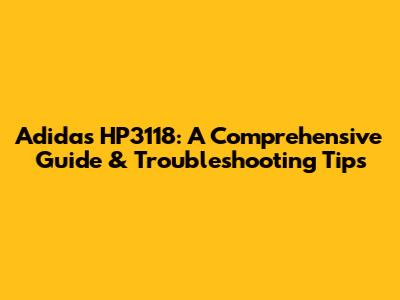 Adidas HP3118: A Comprehensive Guide & Troubleshooting Tips