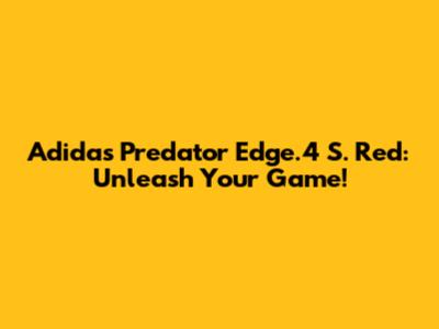 Adidas Predator Edge.4 S. Red: Unleash Your Game!