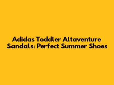 Adidas Toddler Altaventure Sandals: Perfect Summer Shoes