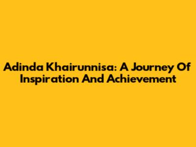 Adinda Khairunnisa: A Journey Of Inspiration And Achievement