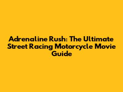 Adrenaline Rush: The Ultimate Street Racing Motorcycle Movie Guide