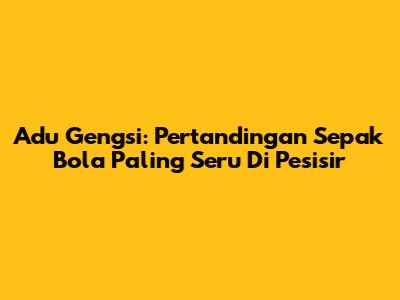 Adu Gengsi: Pertandingan Sepak Bola Paling Seru Di Pesisir