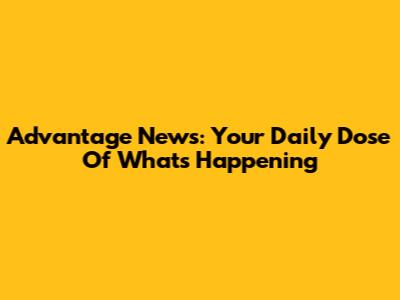 Advantage News: Your Daily Dose Of What's Happening