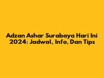 Adzan Ashar Surabaya Hari Ini 2024: Jadwal, Info, Dan Tips