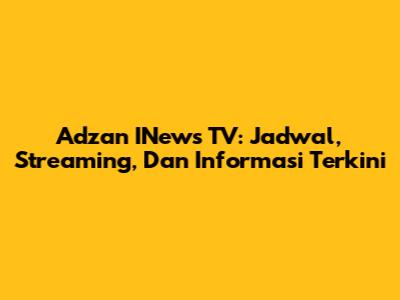 Adzan INews TV: Jadwal, Streaming, Dan Informasi Terkini
