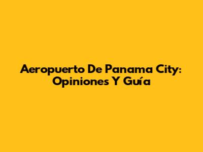 Aeropuerto De Panama City: Opiniones Y Guía