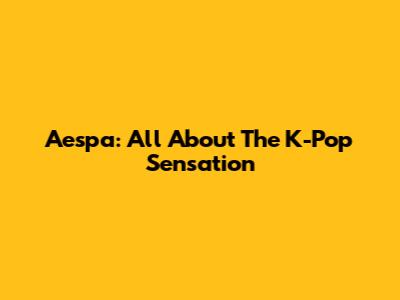 Aespa: All About The K-Pop Sensation