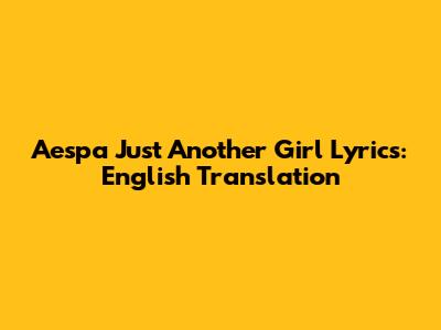 Aespa "Just Another Girl" Lyrics: English Translation