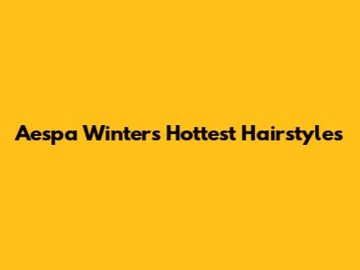 Aespa Winter's Hottest Hairstyles
