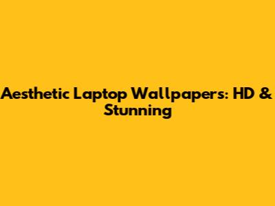 Aesthetic Laptop Wallpapers: HD & Stunning