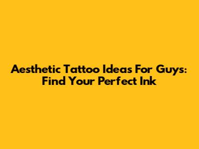 Aesthetic Tattoo Ideas For Guys: Find Your Perfect Ink