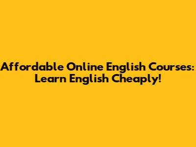 Affordable Online English Courses: Learn English Cheaply!