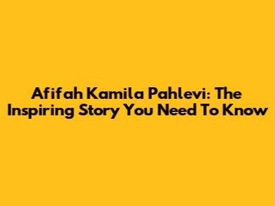 Afifah Kamila Pahlevi: The Inspiring Story You Need To Know
