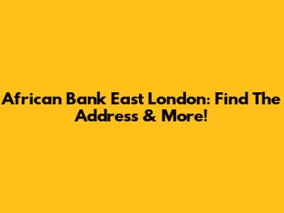 African Bank East London: Find The Address & More!