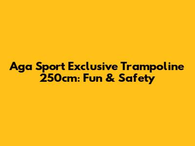 Aga Sport Exclusive Trampoline 250cm: Fun & Safety