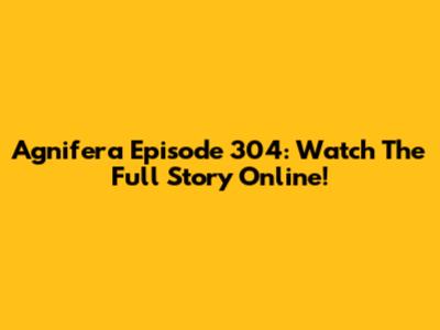 Agnifera Episode 304: Watch The Full Story Online!