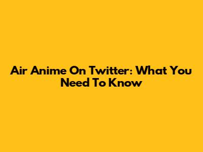 Air Anime On Twitter: What You Need To Know