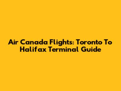 Air Canada Flights: Toronto To Halifax Terminal Guide