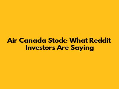 Air Canada Stock: What Reddit Investors Are Saying