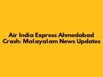 Air India Express Ahmedabad Crash: Malayalam News Updates