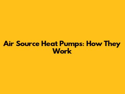 Air Source Heat Pumps: How They Work