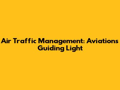 Air Traffic Management: Aviation's Guiding Light