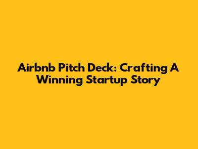 Airbnb Pitch Deck: Crafting A Winning Startup Story