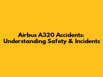 Airbus A320 Accidents: Understanding Safety & Incidents