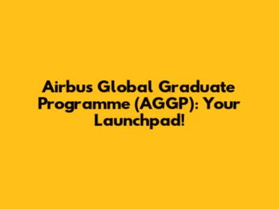 Airbus Global Graduate Programme (AGGP): Your Launchpad!