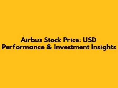 Airbus Stock Price: USD Performance & Investment Insights