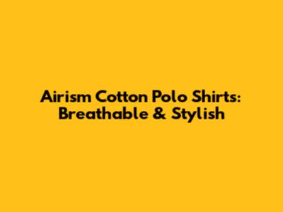 Airism Cotton Polo Shirts: Breathable & Stylish