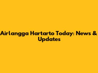 Airlangga Hartarto Today: News & Updates