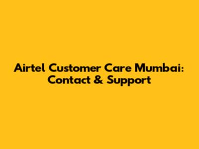 Airtel Customer Care Mumbai: Contact & Support