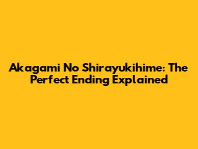 Akagami No Shirayukihime: The Perfect Ending Explained