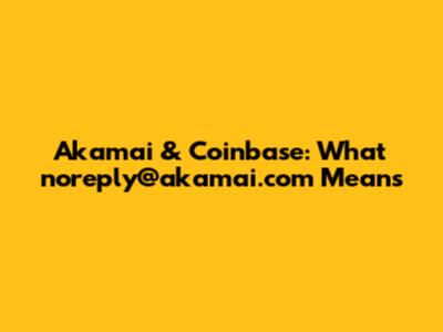 Akamai & Coinbase: What 'noreply@akamai.com' Means