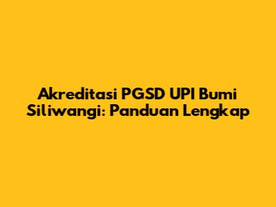 Akreditasi PGSD UPI Bumi Siliwangi: Panduan Lengkap