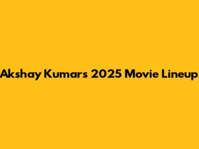 Akshay Kumar's 2025 Movie Lineup