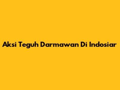 Aksi Teguh Darmawan Di Indosiar
